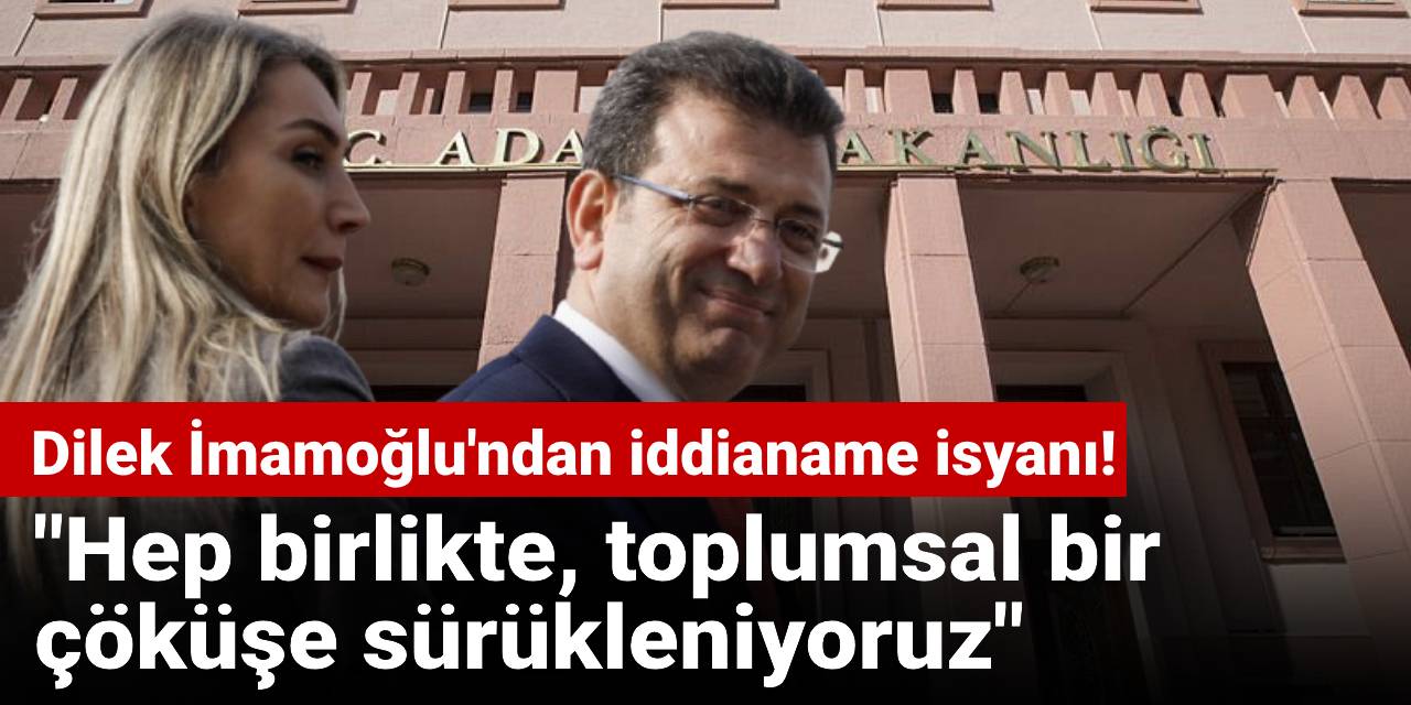 Dilek İmamoğlu'ndan iddianame isyanı! Hep birlikte, toplumsal bir çöküşe sürükleniyoruz