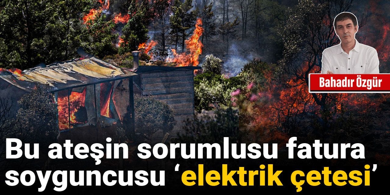 Bu ateşin sorumlusu fatura soyguncusu ‘elektrik çetesi’