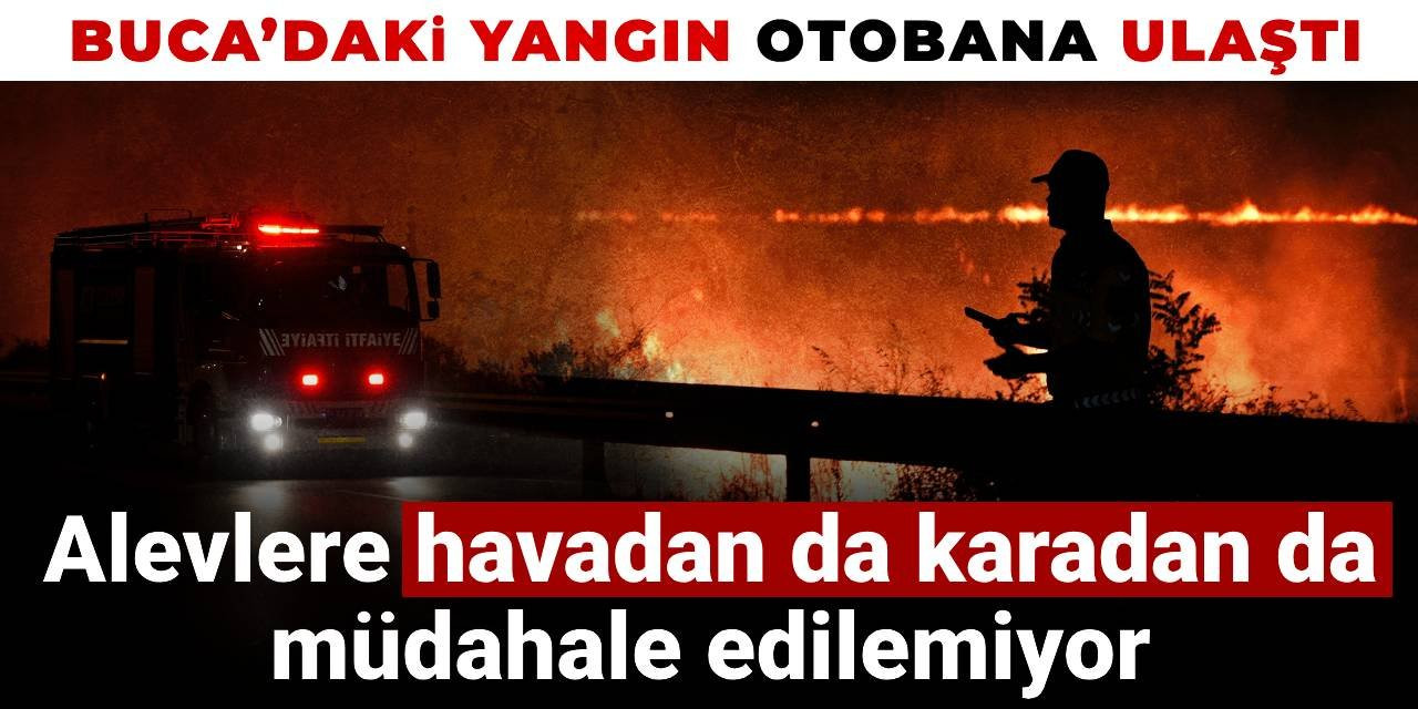 Buca’daki yangın otobana ulaştı… Alevlere havadan da karadan da müdahale edilemiyor