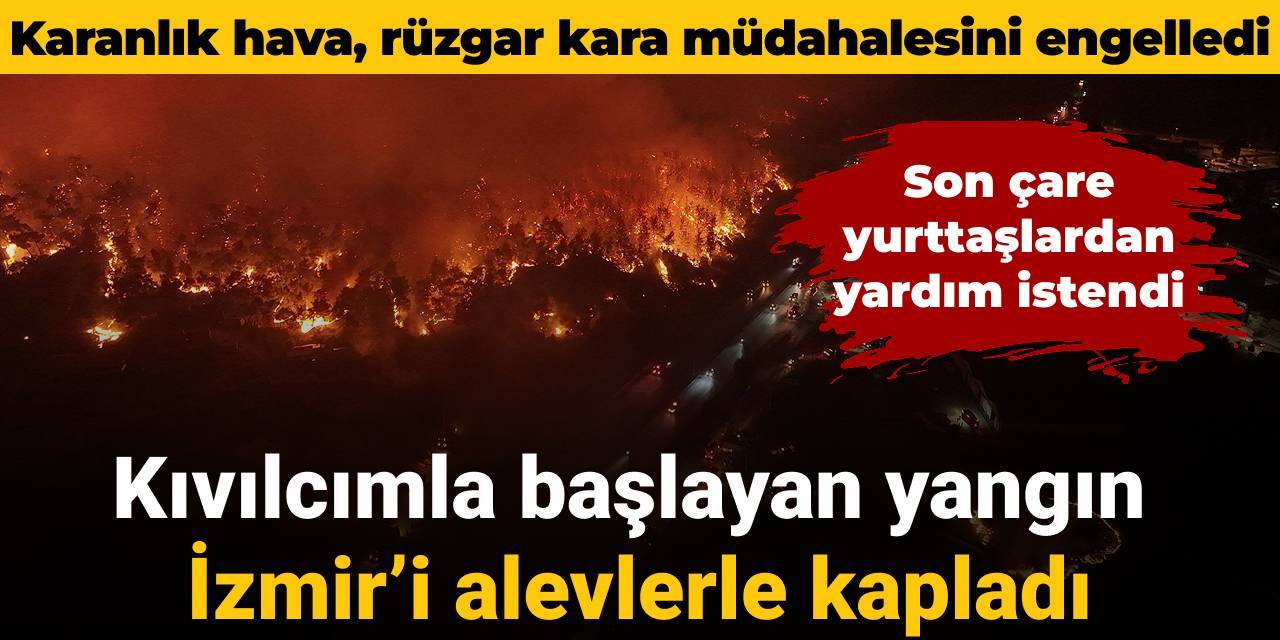 Kıvılcımla başlayan yangın İzmir'i alevlerle kapladı: Son çare halktan yardım isteniyor