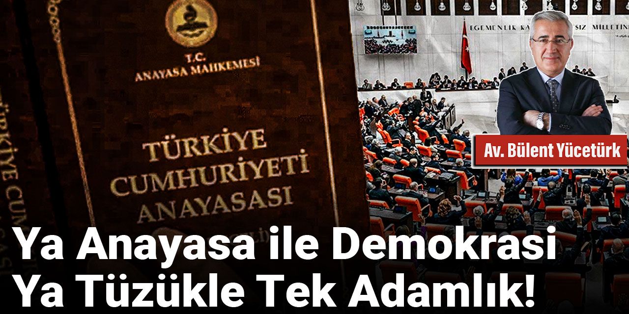 Ya Anayasa ile Demokrasi, Ya Tüzükle Tek Adamlık!