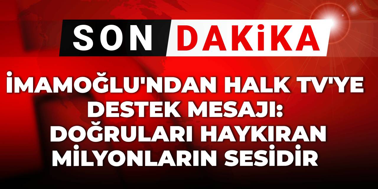 Son dakika | İmamoğlu'ndan Halk TV'ye destek mesajı: Doğruları haykıran milyonların sesidir