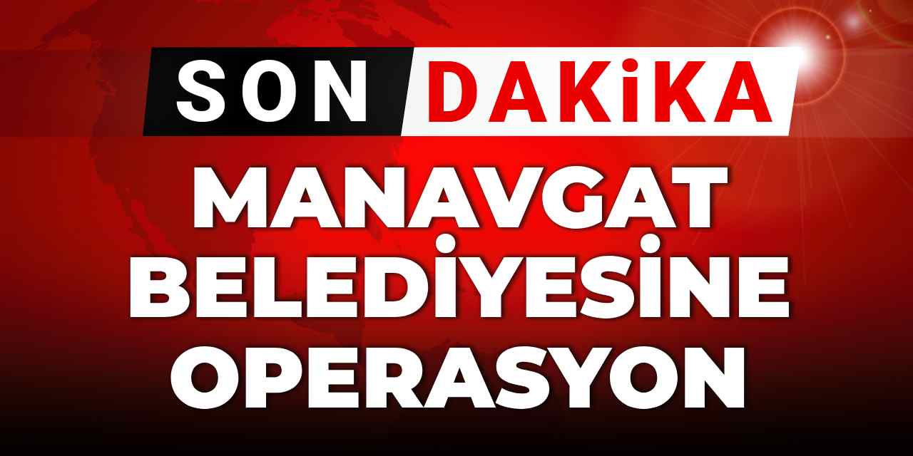 Son dakika | Manavgat Belediyesine operasyon!