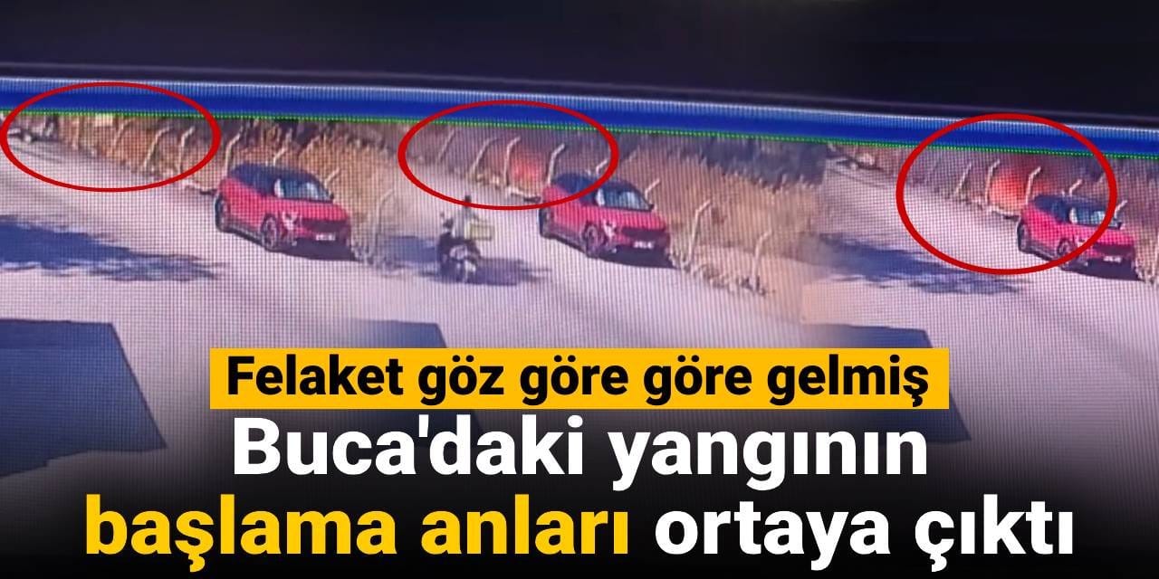 Buca'daki yangını çıkış anı ortaya çıktı: Göz göre göre yakmışlar