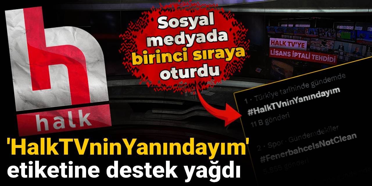 HalkTVninYanındayım etiketine destek yağdı: Sosyal medyada birinci sıraya oturdu