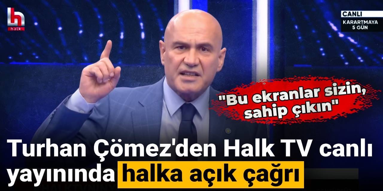 Turhan Çömez Halk TV canlı yayınından seslendi: Bu ekranlar sizin, sahip çıkın