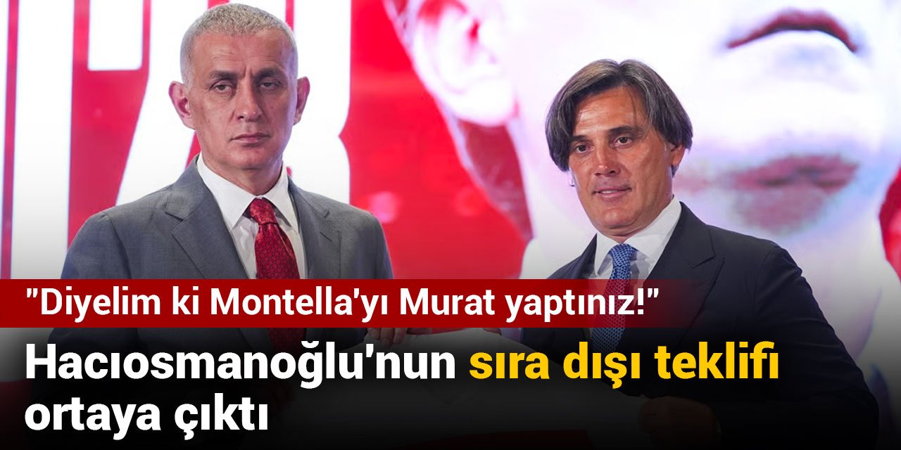 Hacıosmanoğlu'nun sıra dışı teklifi ortaya çıktı: "Diyelim ki Montella'yı Murat yaptınız!"