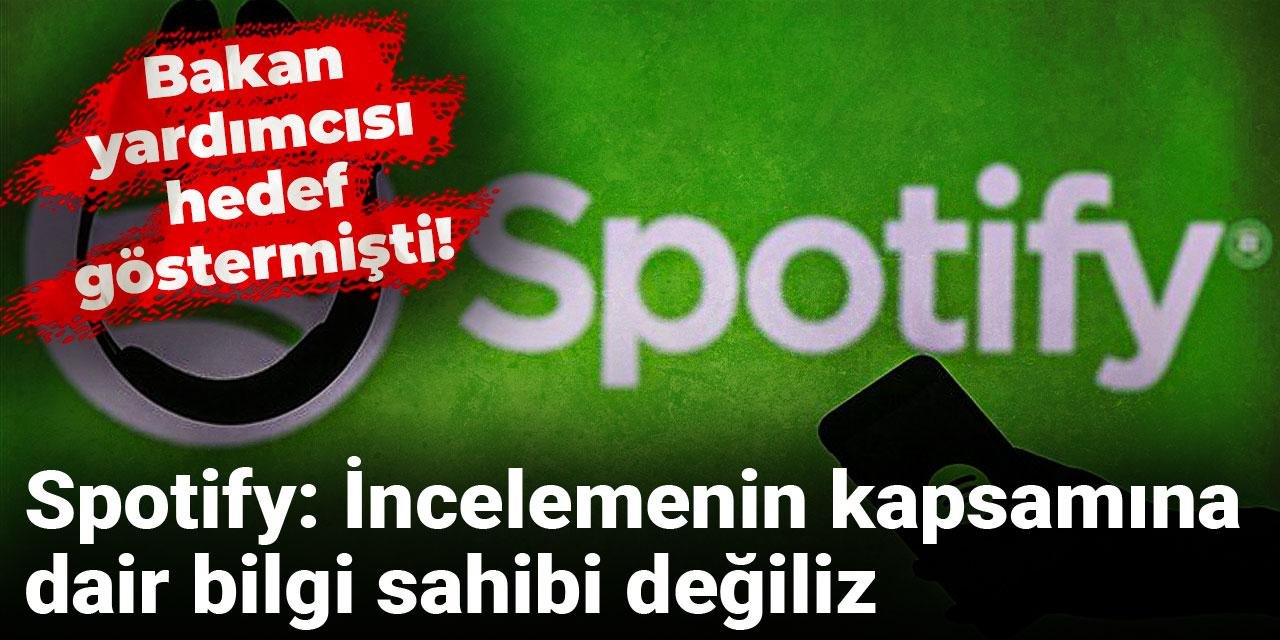 Bakan yardımcısı hedef göstermişti! Spotify: İncelemenin kapsamına dair bilgi sahibi değiliz