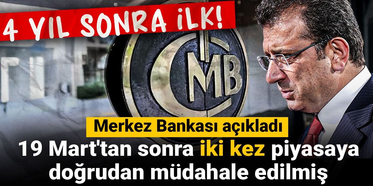 4 yıl sonra ilk! Merkez Bankası açıkladı: 19 Mart'tan sonra iki kez piyasaya doğrudan müdahale edilmiş