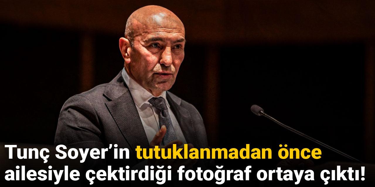 Tunç Soyer’in tutuklanmadan önce ailesiyle çektirdiği fotoğraf ortaya çıktı!