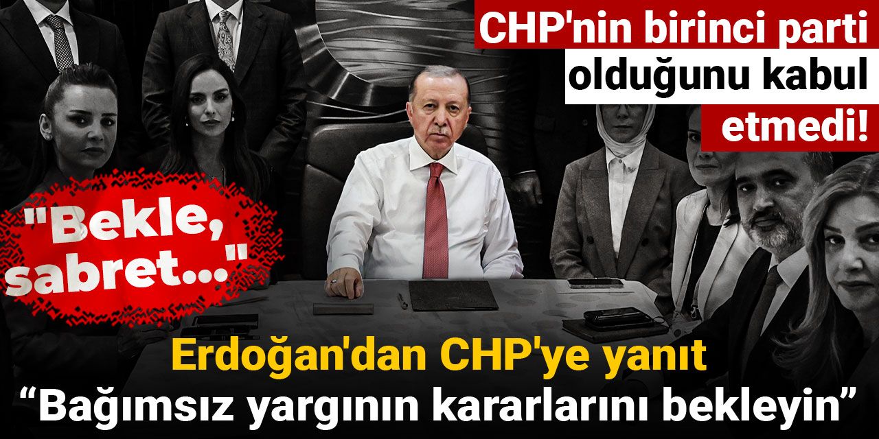 Son Dakika | Erdoğan'dan CHP'ye yanıt: Bağımsız yargının kararlarını bekleyin