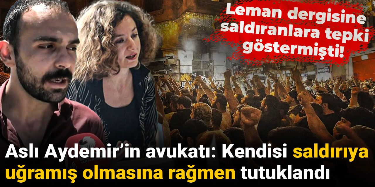 Leman dergisine saldıranlara tepki göstermişti! Aslı Aydemir’in avukatı: Kendisi saldırıya uğramış olmasına rağmen tutuklandı