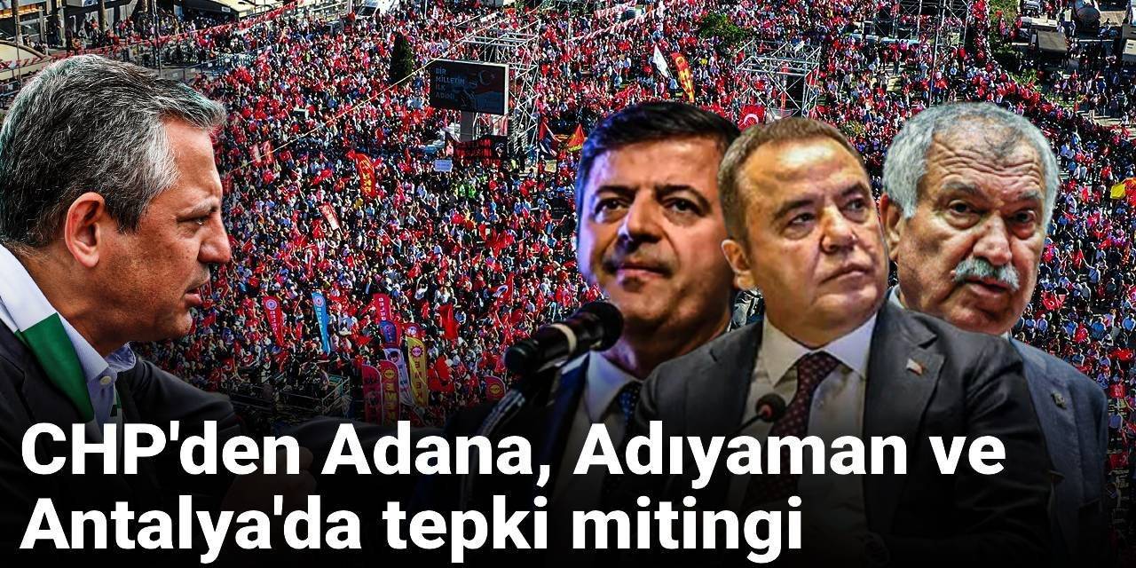 CHP'den Adana, Adıyaman ve Antalya'da tepki mitingi