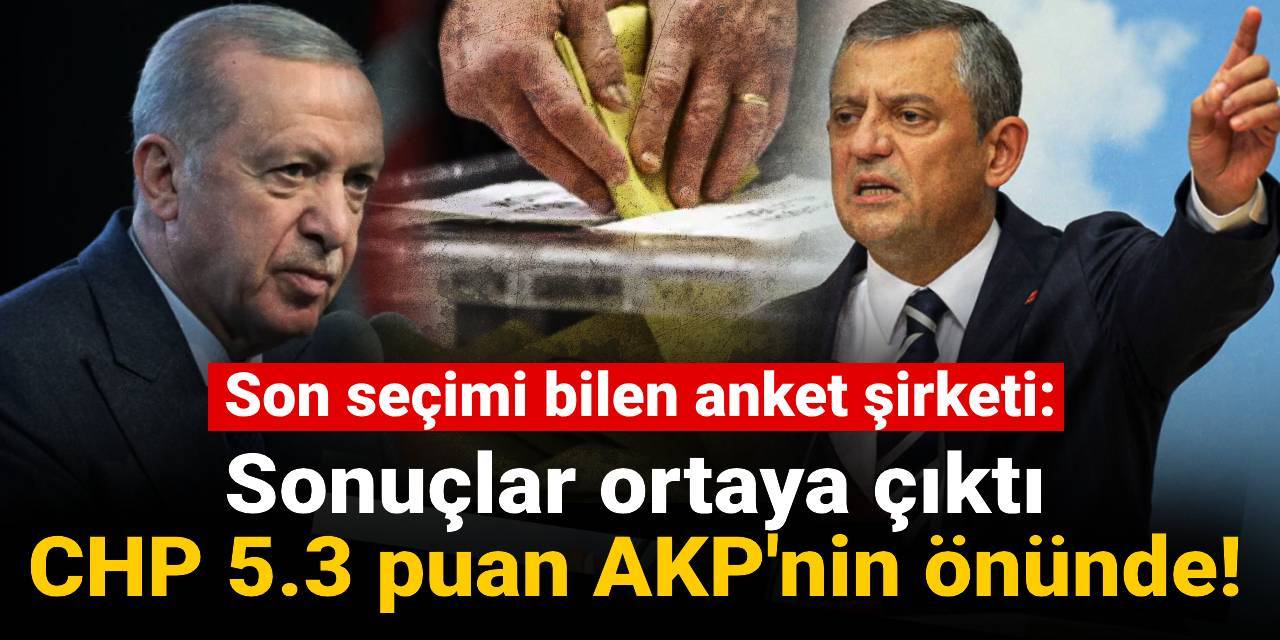 Sonuçlar ortaya çıktı CHP 5.3 puan AKP'nin önünde!