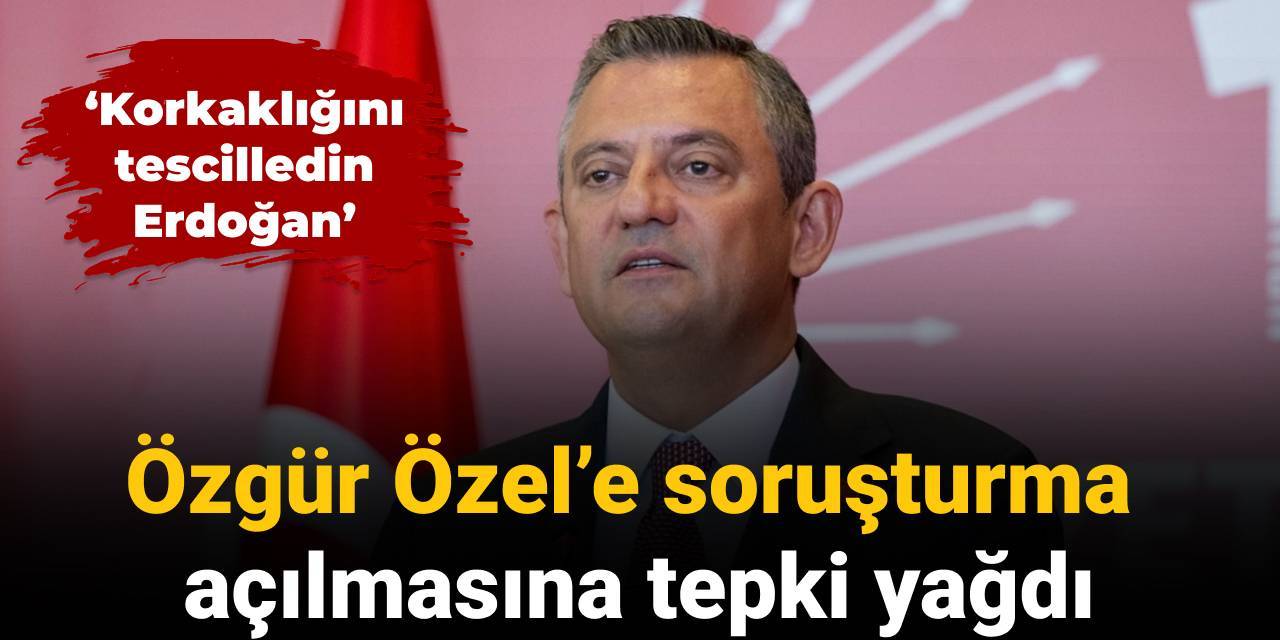 Özgür Özel'e soruşturma açılmasına tepki yağdı: Korkaklığını tescilledin Erdoğan!