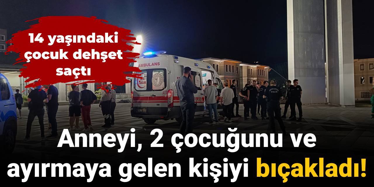 14 yaşındaki çocuk dehşet saçtı: Anne, 2 çocuğu ve ayırmaya gelen kişiyi bıçakladı