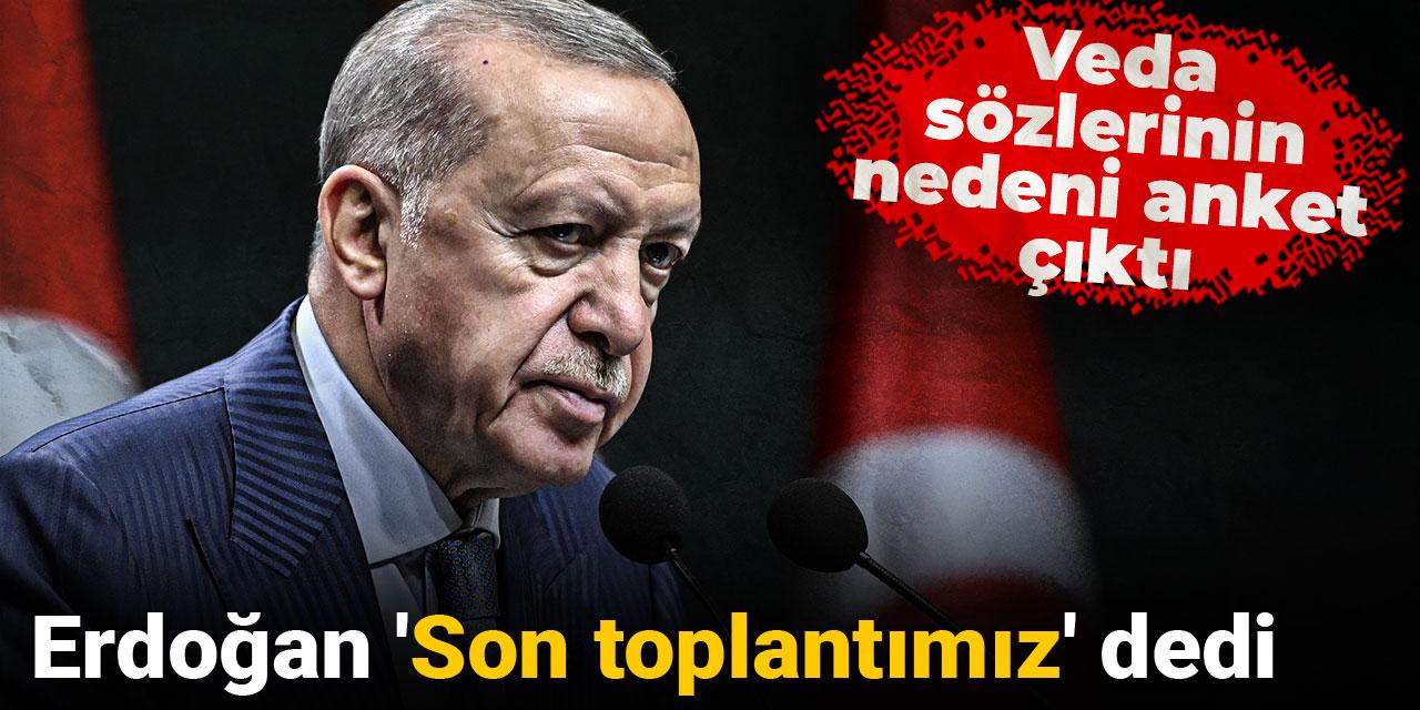 Erdoğan 'Son toplantımız' dedi: Veda sözlerinin nedeni anket çıktı