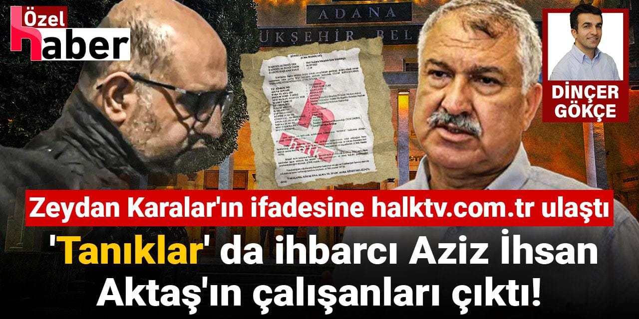 Zeydan Karalar ile ilgili ifade veren 2 ‘tanık’, Aziz İhsan Aktaş’ın çalışanı çıktı