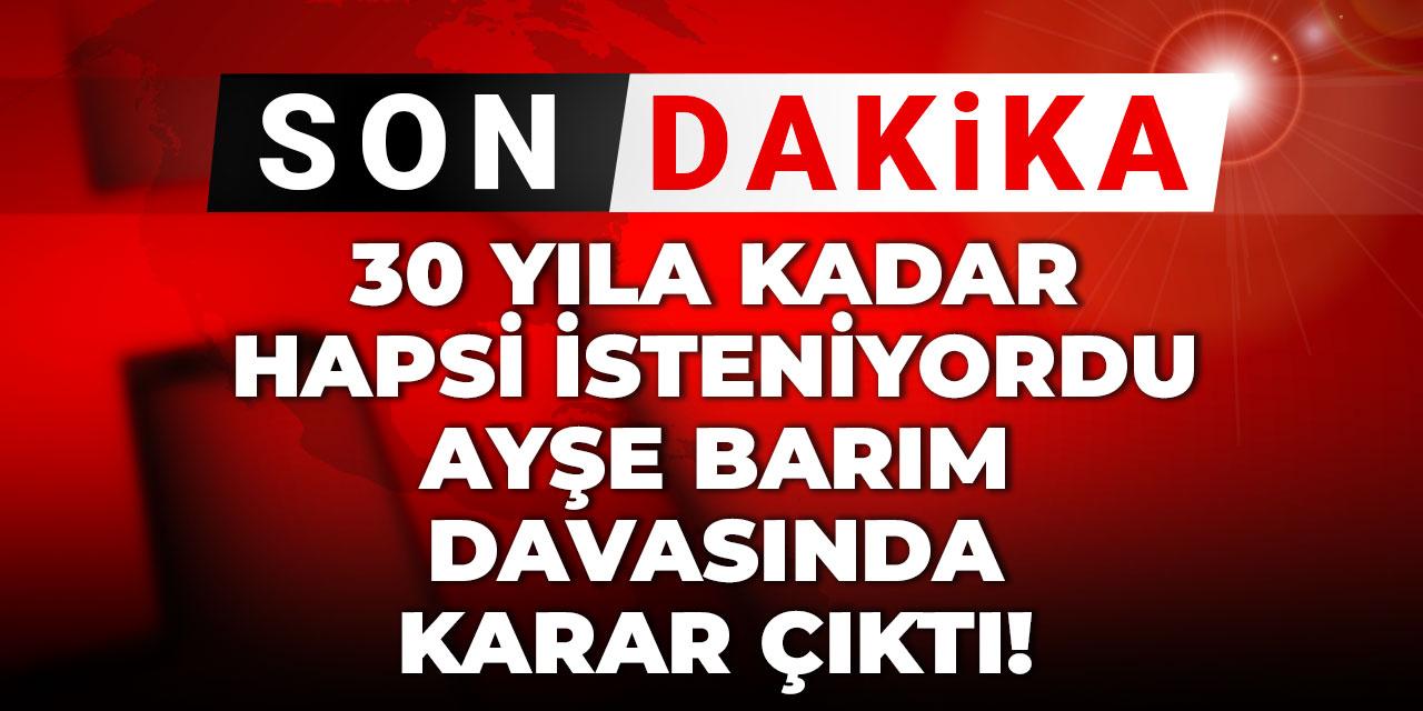 Son dakika | 30 yıla kadar hapsi isteniyordu: Ayşe Barım davasında karar çıktı