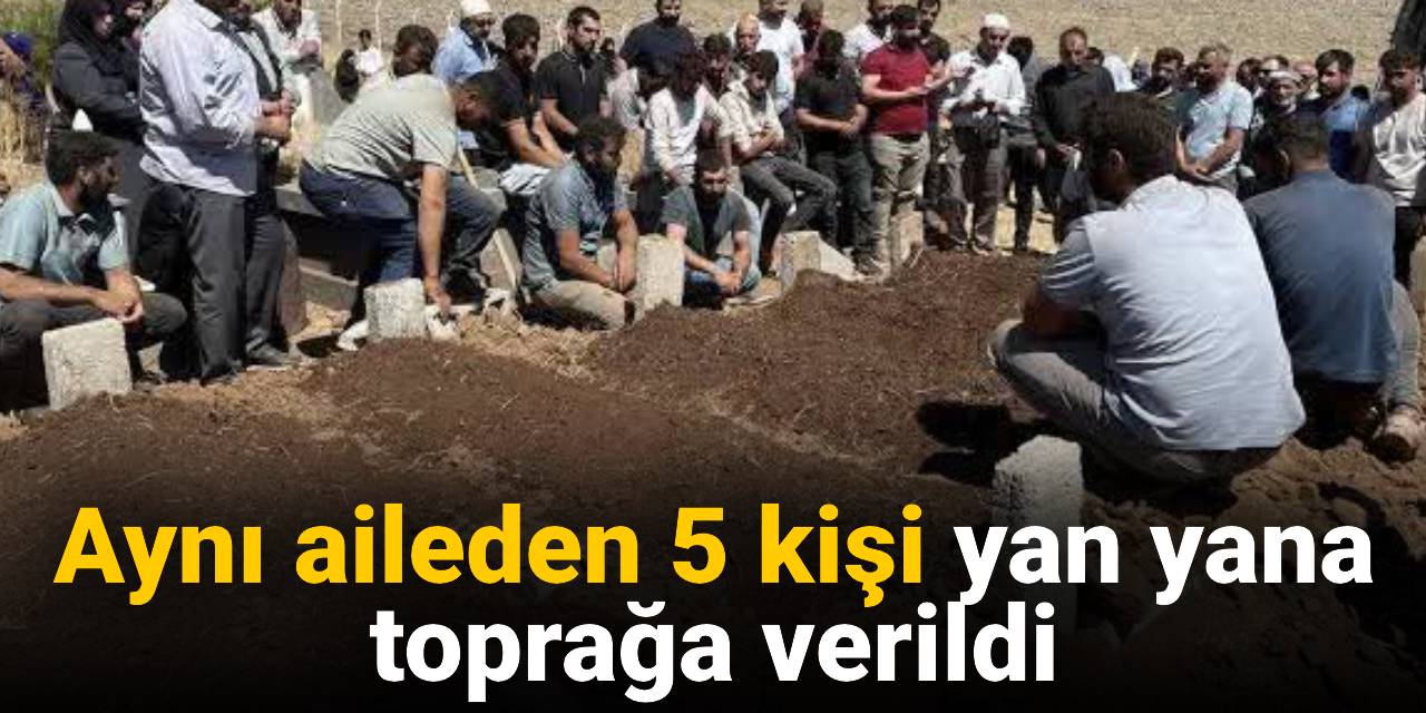 Aynı aileden 5 kişi yan yana toprağa verildi