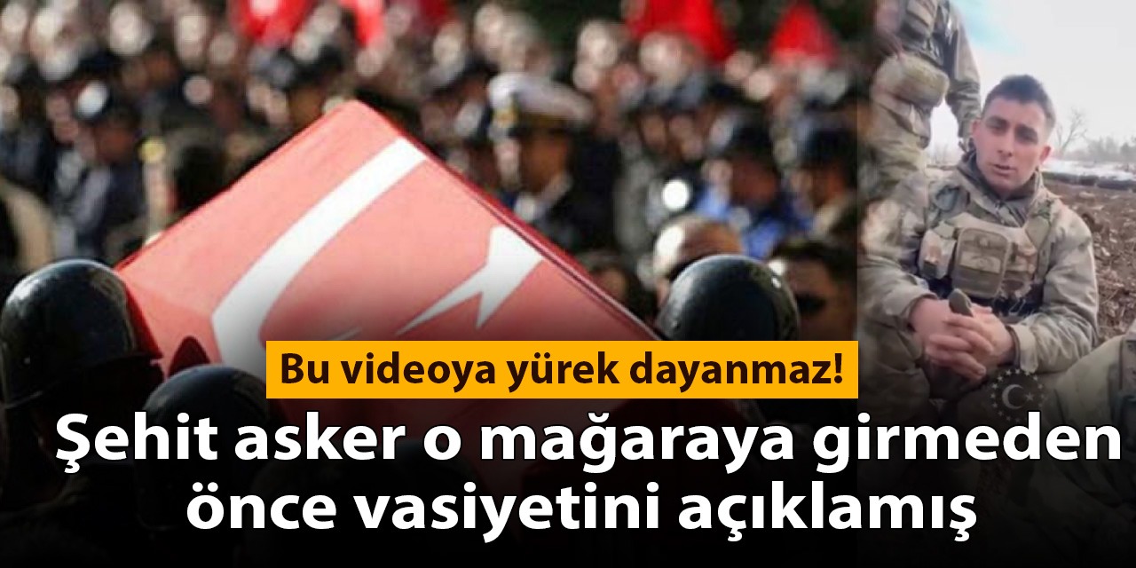 Bu videoya yürek dayanmaz! Şehit asker o mağaraya girmeden önce vasiyetini açıklamış