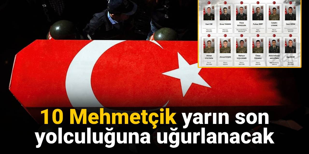 10 Mehmetçik yarın son yolculuğuna uğurlanacak