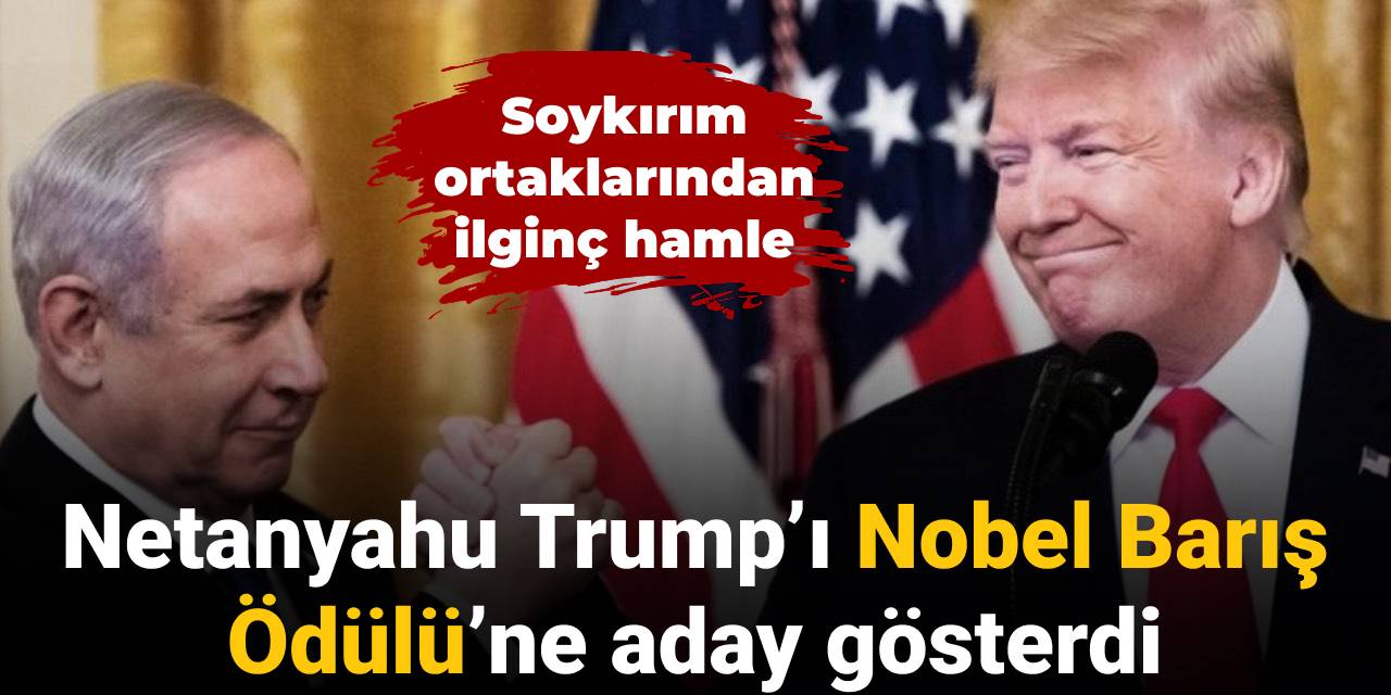 Netanyahu Trump’ı Nobel Barış Ödülü’ne aday gösterdi