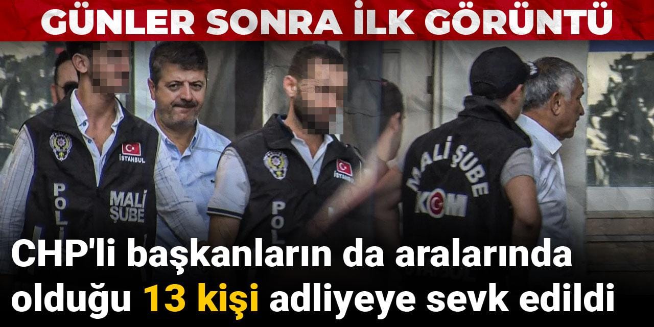 CHP'li başkanların da aralarında olduğu 13 kişi adliyeye sevk edildi: Günler sonra ilk görüntü