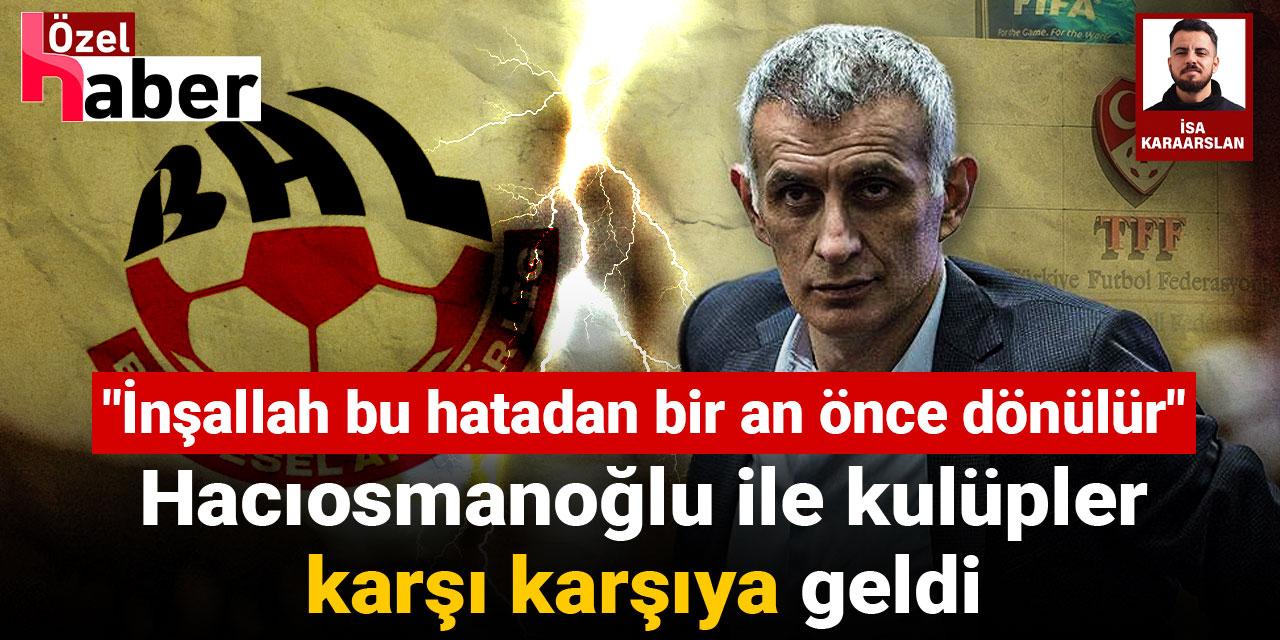 Hacıosmanoğlu ile kulüpler karşı karşıya geldi: İnşallah bu hatadan bir an önce dönülür