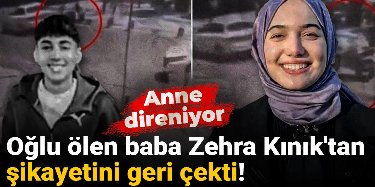 Oğlu ölen baba Zehra Kınık'tan şikayetini geri çekti! Anne direniyor