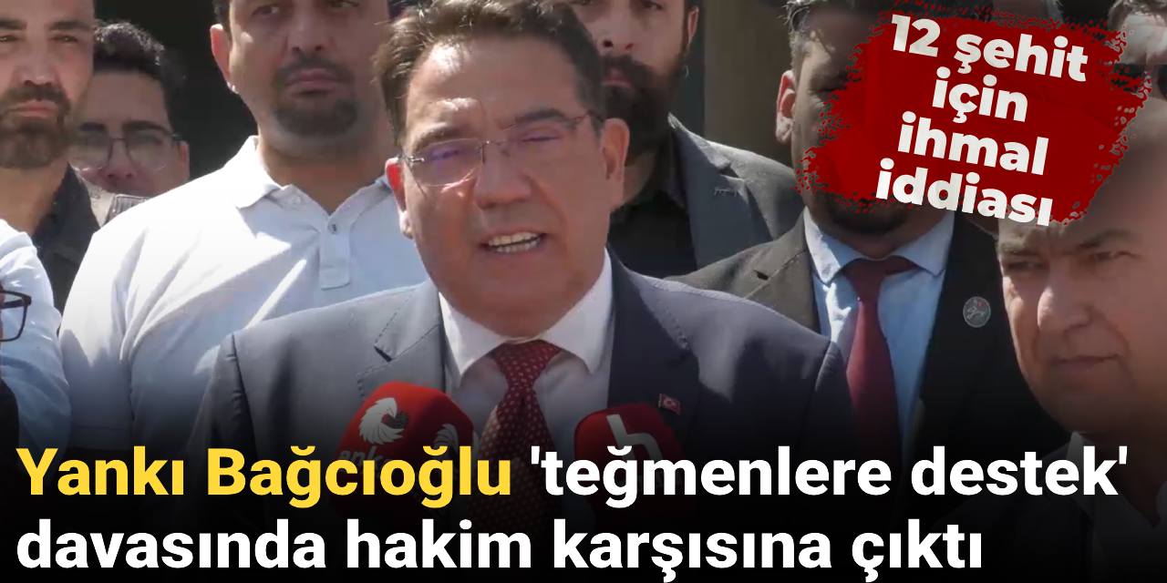 Yankı Bağcıoğlu 'teğmenlere destek' davasında hakim karşısına çıktı: 12 şehit hakkında ihmal iddiası