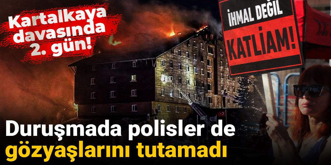 Kartalkaya davasında 2. gün! Duruşmada polisler de gözyaşlarını tutamadı