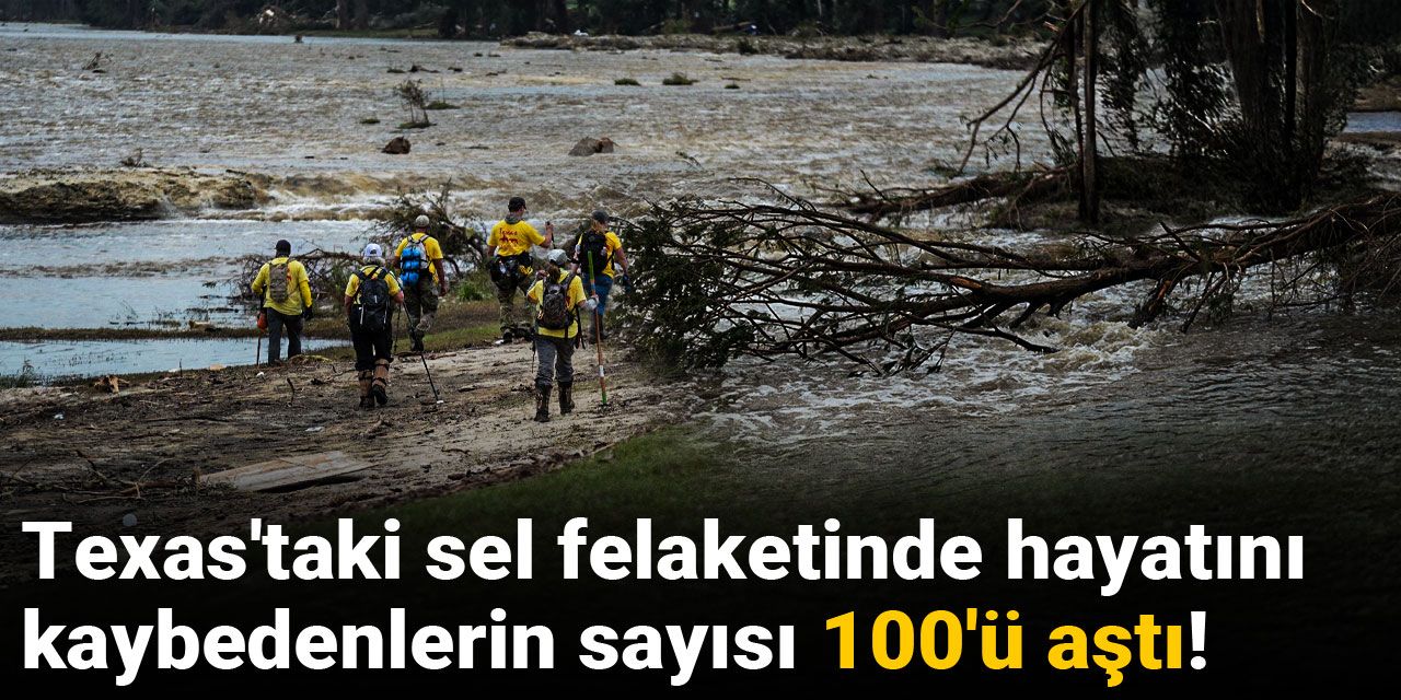 Texas'taki sel felaketinde hayatını kaybedenlerin sayısı 100'ü aştı!