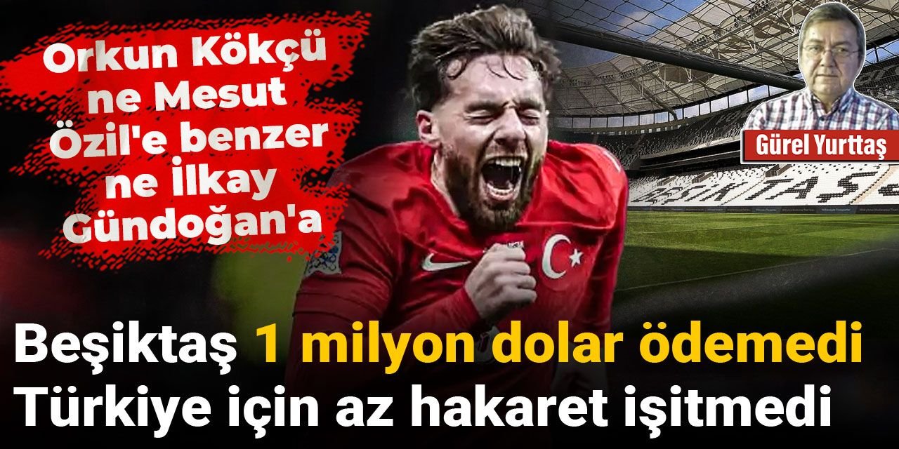 Beşiktaş 1 milyon dolar ödemedi Türkiye için az hakaret işitmedi: Orkun Kökçü ne Mesut Özil'e benzer ne İlkay Gündoğan'a