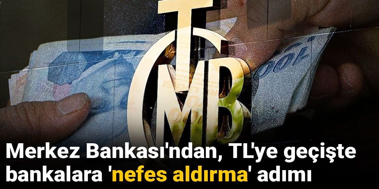 Merkez Bankası'ndan, TL'ye geçişte bankalara 'nefes aldırma' adımı