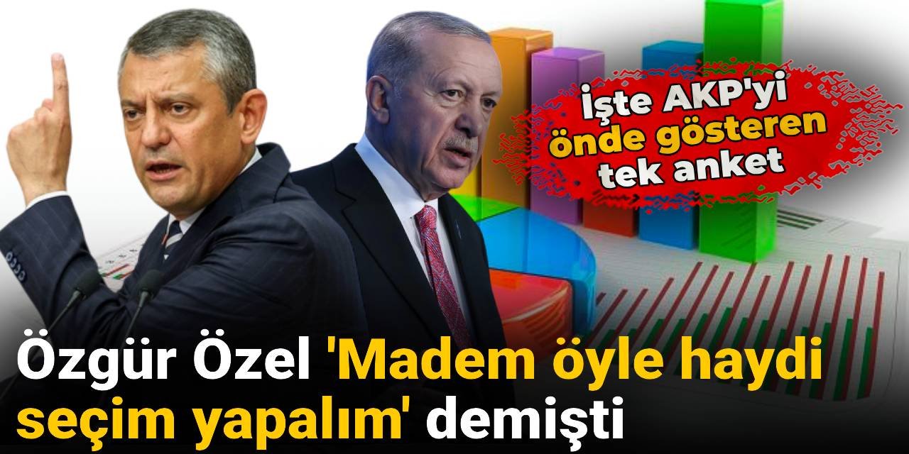 Özgür Özel 'Madem öyle haydi seçim yapalım' demişti: İşte AKP'yi önde gösteren tek anket