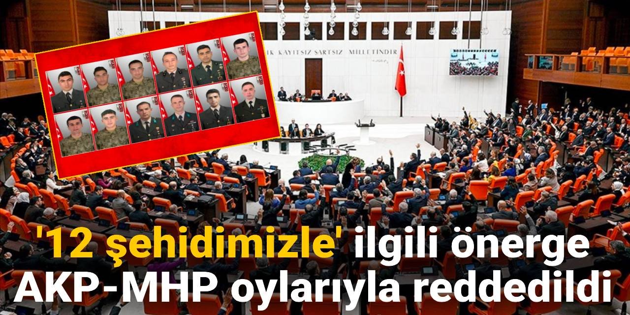 '12 şehit önergesi' AKP-MHP oylarıyla reddedildi