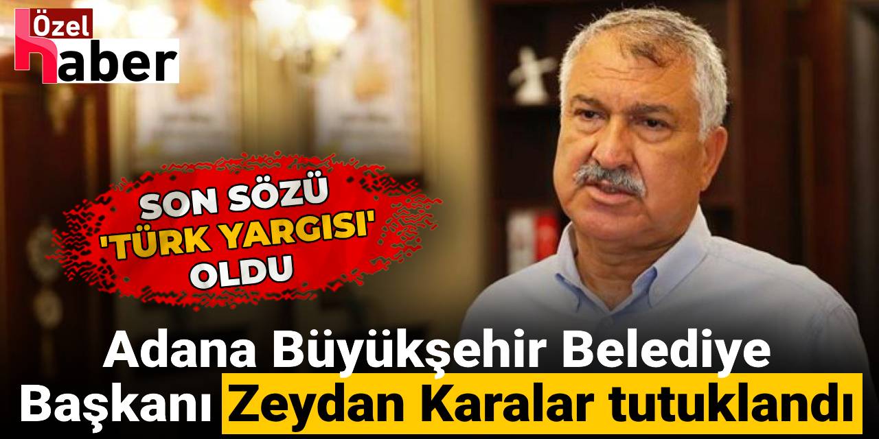 SON DAKİKA! Adana Büyükşehir Belediye Başkanı Zeydan Karalar tutuklandı