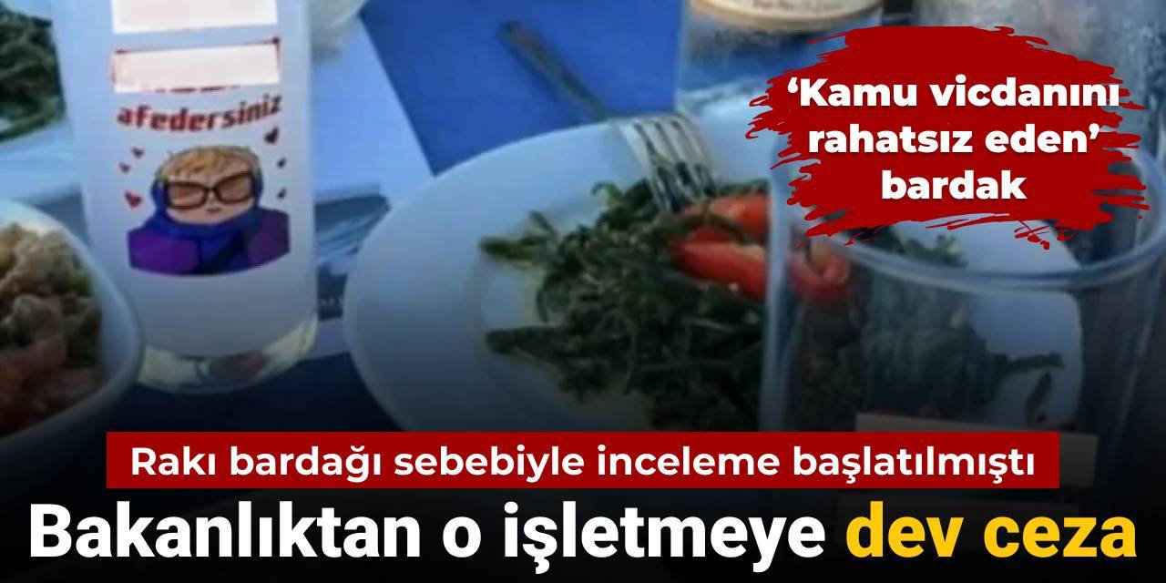 Rakı bardağı sebebiyle inceleme başlatılmıştı: Bakanlıktan o işletmeye dev ceza