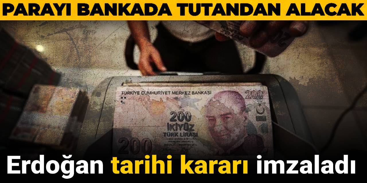 Erdoğan tarihi kararı imzaladı: Parayı bankada tutandan alacak