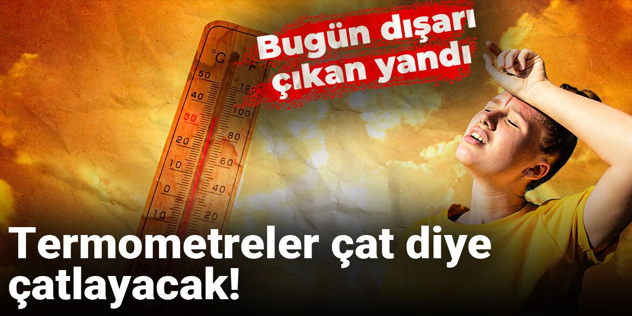 Termometreler çat diye çatlayacak! Bugün dışarı çıkan yandı
