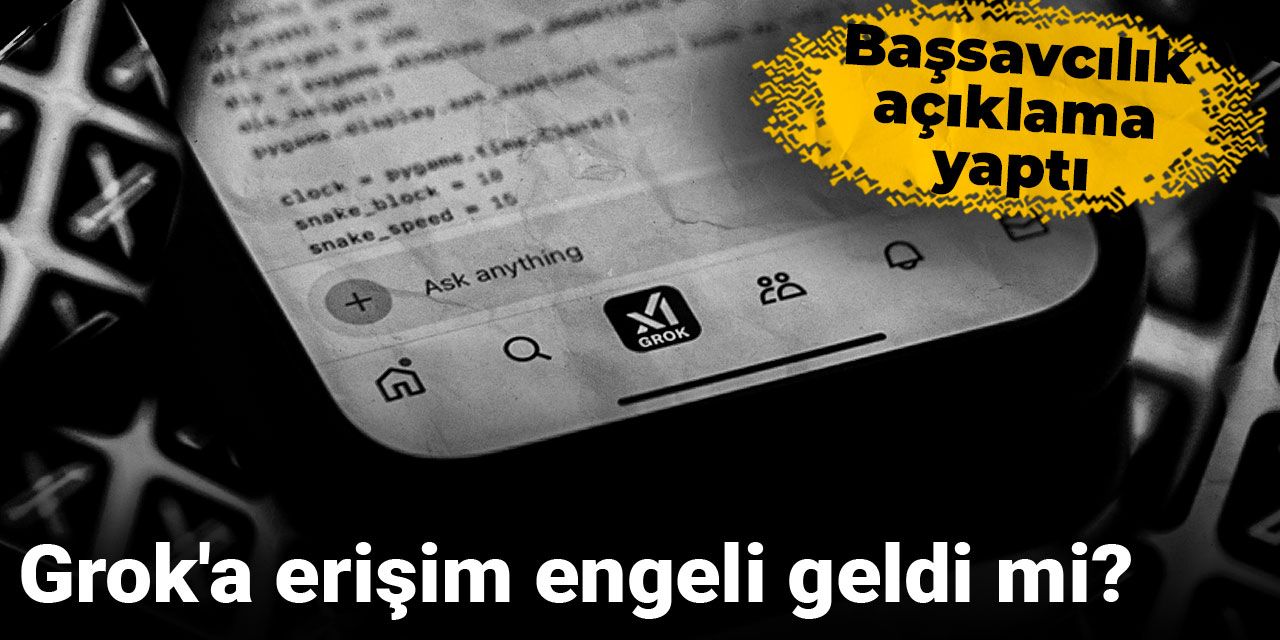 Grok'a erişim engeli geldi mi? Başsavcılık açıklama yaptı