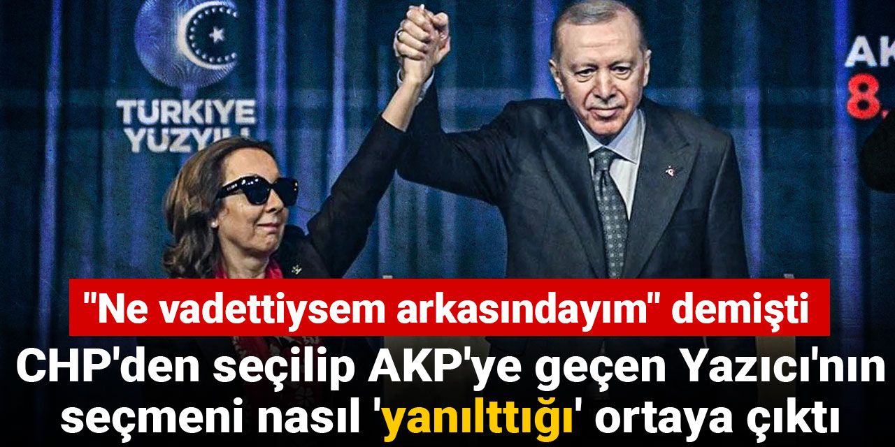 CHP'den seçilip AKP'ye geçen Serap Yazıcı'nın seçmeni nasıl 'yanılttığı' ortaya çıktı! "Ne vadettiysem arkasındayım" demişti