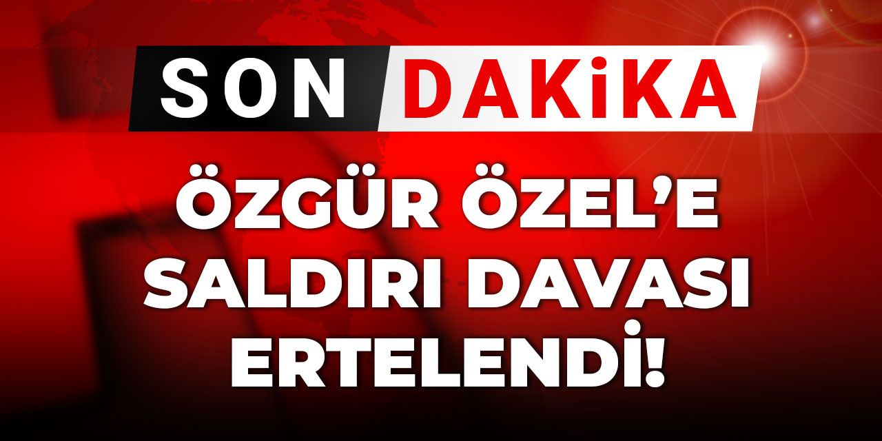 Son dakika | Özgür Özel’e saldırı davası ertelendi!