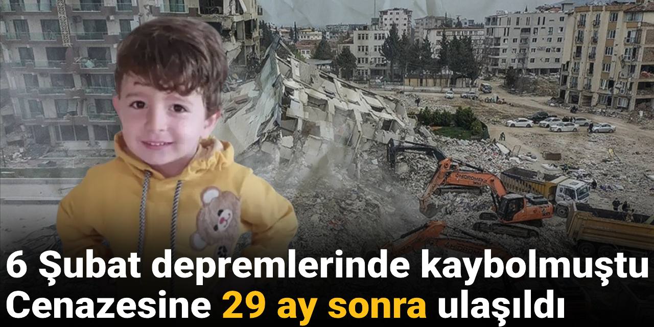 6 Şubat depremlerinde kaybolmuştu: Cenazesine 29 ay sonra ulaşıldı