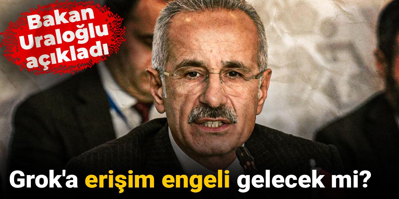 Grok'a erişim engeli gelecek mi? Bakan Uraloğlu açıkladı
