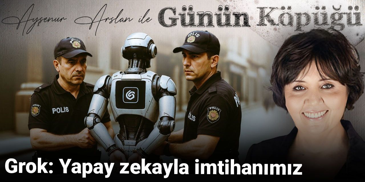 Grok: Yapay zekayla imtihanımız