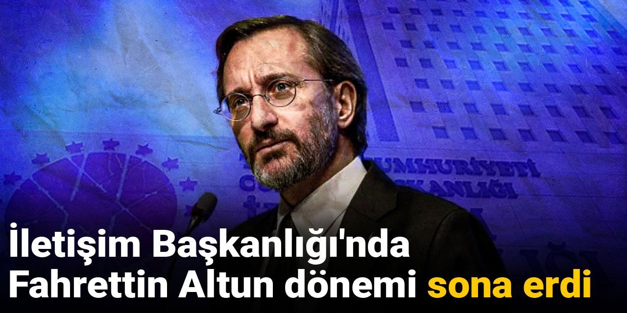 İletişim Başkanlığı'nda Fahrettin Altun dönemi sona erdi