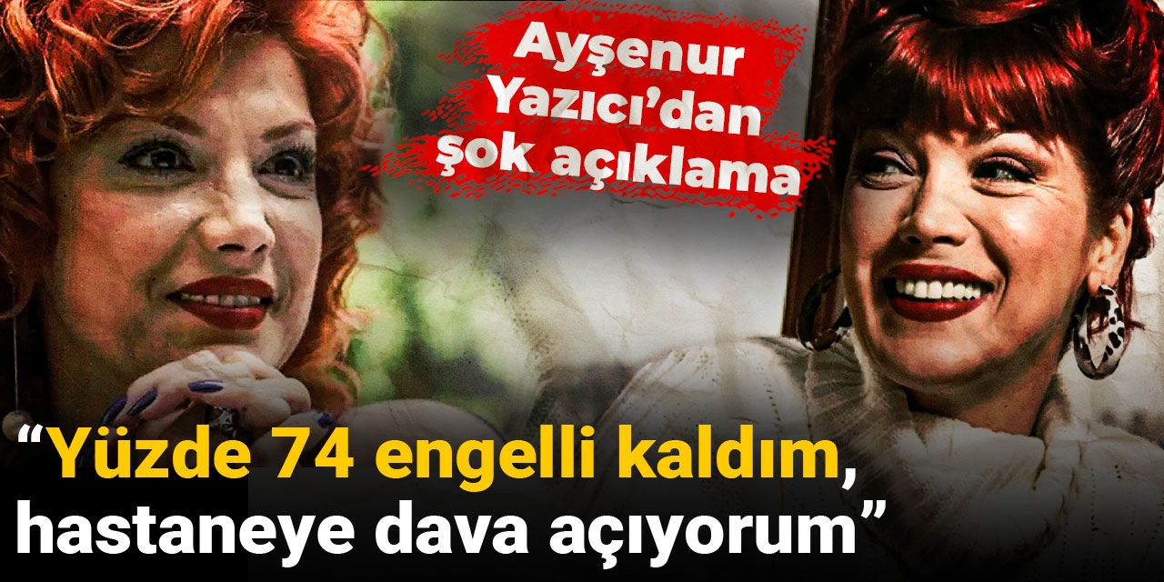Ayşenur Yazıcı’dan şok açıklama: Yüzde 74 engelli kaldım, hastaneye dava açıyorum