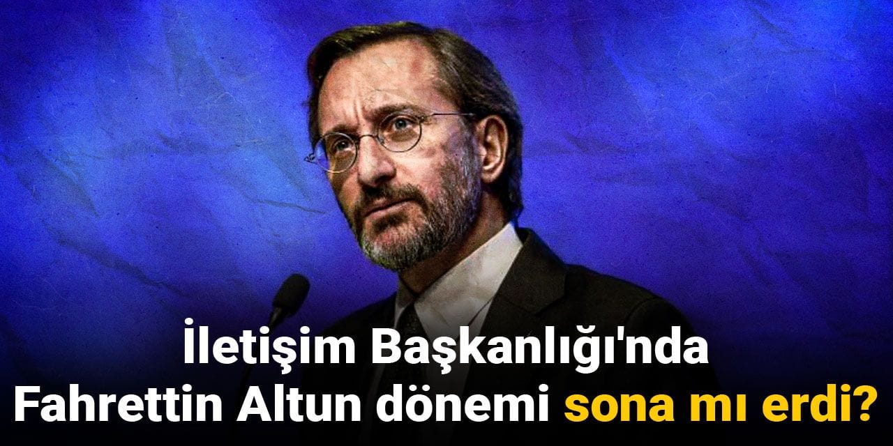 İletişim Başkanlığı'nda Fahrettin Altun dönemi sona mı erdi?